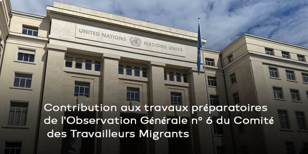 Contribution aux travaux préparatoires de l’Observation Générale n° 6 du Comité des Travailleurs Migrants
